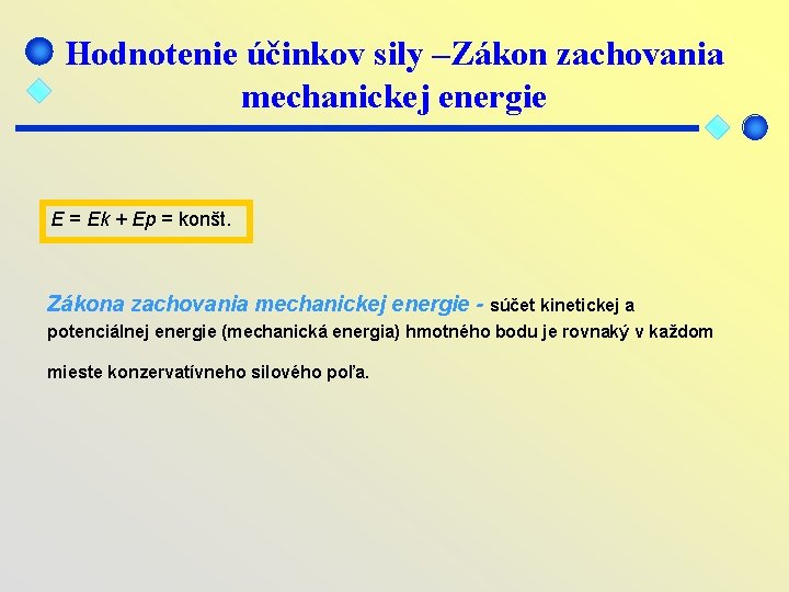 Hodnotenie účinkov sily –Zákon zachovania mechanickej energie E = Ek + Ep = konšt.
