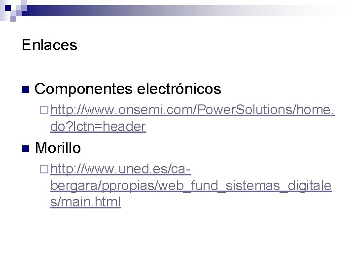 Enlaces n Componentes electrónicos ¨ http: //www. onsemi. com/Power. Solutions/home. do? lctn=header n Morillo