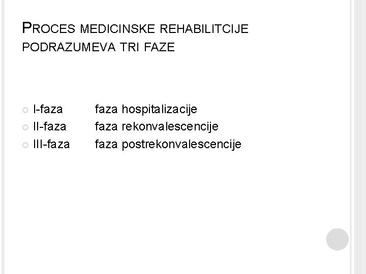 PROCES MEDICINSKE REHABILITCIJE PODRAZUMEVA TRI FAZE I-faza III-faza hospitalizacije faza rekonvalescencije faza postrekonvalescencije 