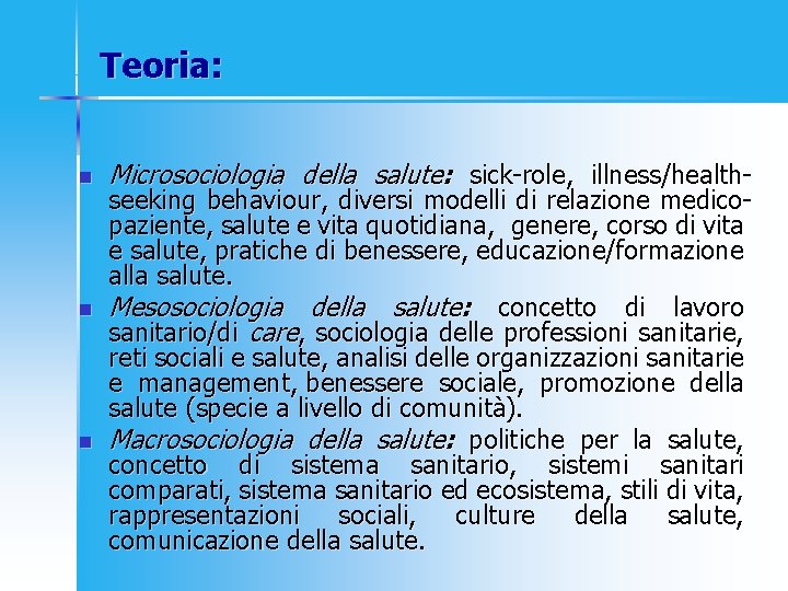 Teoria: n n n Microsociologia della salute: sick-role, illness/health- seeking behaviour, diversi modelli di