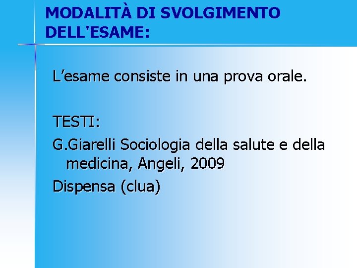 MODALITÀ DI SVOLGIMENTO DELL'ESAME: L’esame consiste in una prova orale. TESTI: G. Giarelli Sociologia