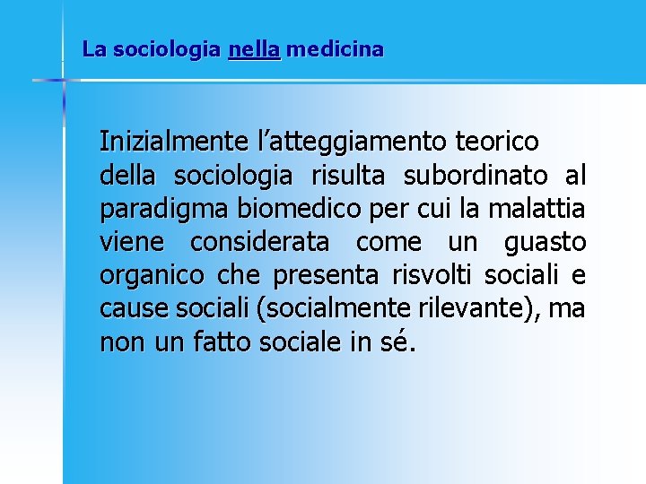 La sociologia nella medicina Inizialmente l’atteggiamento teorico della sociologia risulta subordinato al paradigma biomedico