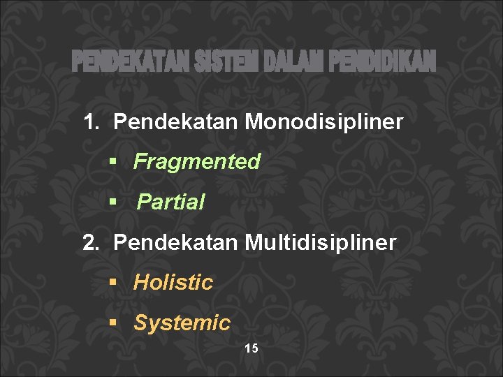 1. Pendekatan Monodisipliner § Fragmented § Partial 2. Pendekatan Multidisipliner § Holistic § Systemic