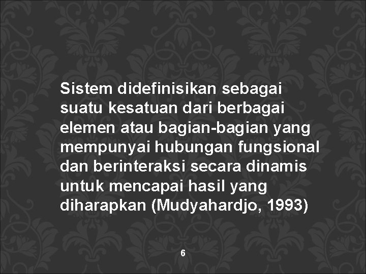 Sistem didefinisikan sebagai suatu kesatuan dari berbagai elemen atau bagian-bagian yang mempunyai hubungan fungsional