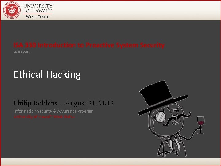 ISA 330 Introduction to Proactive System Security Week #1 Ethical Hacking Philip Robbins – ISA 330 Introduction to Proactive System Security Week #1 Ethical Hacking Philip Robbins –