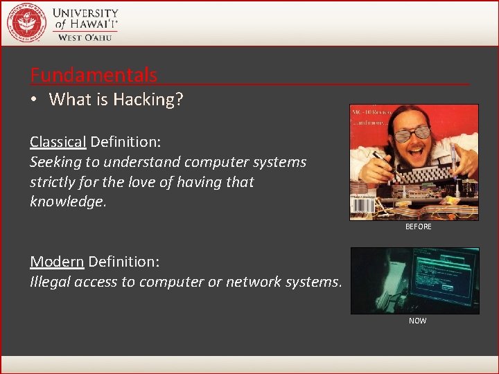 Fundamentals • What is Hacking? Classical Definition: Seeking to understand computer systems strictly for Fundamentals • What is Hacking? Classical Definition: Seeking to understand computer systems strictly for