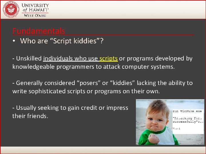 Fundamentals • Who are “Script kiddies”? - Unskilled individuals who use scripts or programs Fundamentals • Who are “Script kiddies”? - Unskilled individuals who use scripts or programs