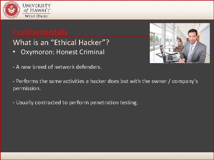 Fundamentals What is an “Ethical Hacker”? • Oxymoron: Honest Criminal - A new breed Fundamentals What is an “Ethical Hacker”? • Oxymoron: Honest Criminal - A new breed