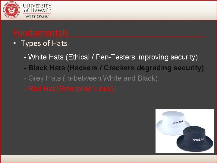 Fundamentals • Types of Hats - White Hats (Ethical / Pen-Testers improving security) - Fundamentals • Types of Hats - White Hats (Ethical / Pen-Testers improving security) -