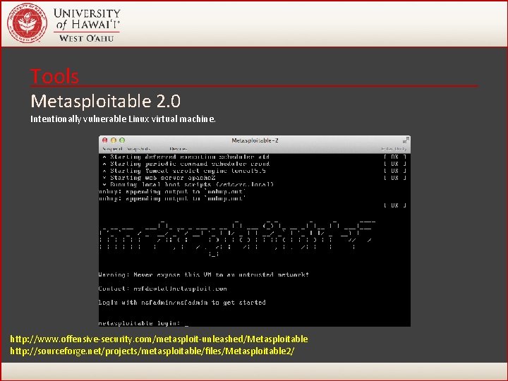 Tools Metasploitable 2. 0 Intentionally vulnerable Linux virtual machine. http: //www. offensive-security. com/metasploit-unleashed/Metasploitable http: Tools Metasploitable 2. 0 Intentionally vulnerable Linux virtual machine. http: //www. offensive-security. com/metasploit-unleashed/Metasploitable http: