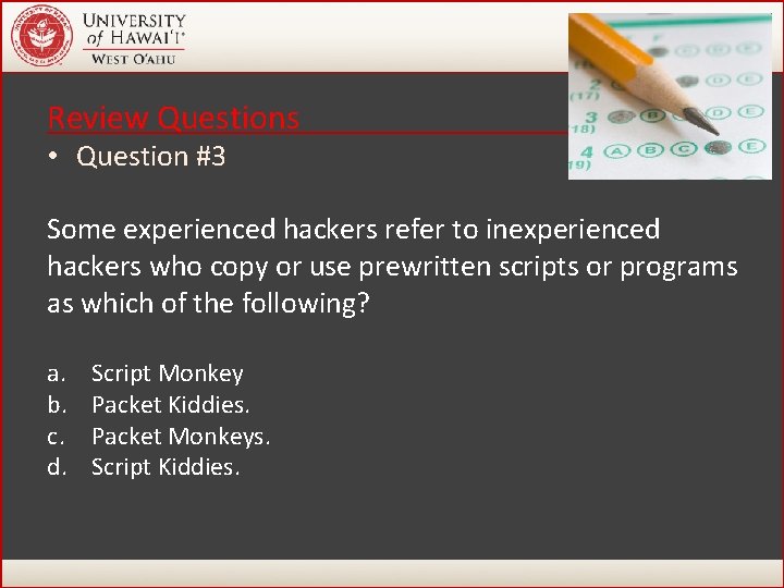 Review Questions • Question #3 Some experienced hackers refer to inexperienced hackers who copy Review Questions • Question #3 Some experienced hackers refer to inexperienced hackers who copy