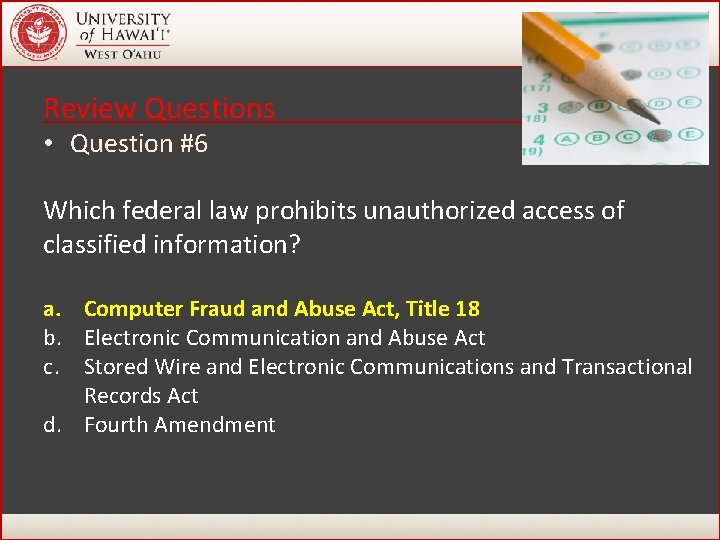 Review Questions • Question #6 Which federal law prohibits unauthorized access of classified information? Review Questions • Question #6 Which federal law prohibits unauthorized access of classified information?