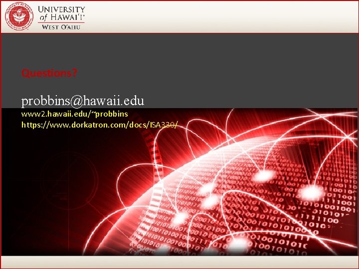 Questions? probbins@hawaii. edu www 2. hawaii. edu/~probbins https: //www. dorkatron. com/docs/ISA 330/ 88 Questions? probbins@hawaii. edu www 2. hawaii. edu/~probbins https: //www. dorkatron. com/docs/ISA 330/ 88