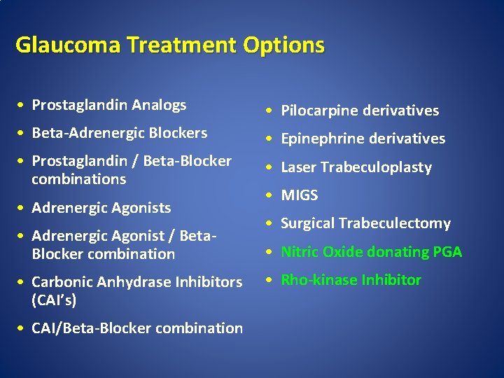 Glaucoma Treatment Options • Prostaglandin Analogs • Pilocarpine derivatives • Beta-Adrenergic Blockers • Epinephrine