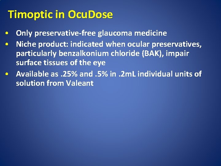 Timoptic in Ocu. Dose • Only preservative-free glaucoma medicine • Niche product: indicated when