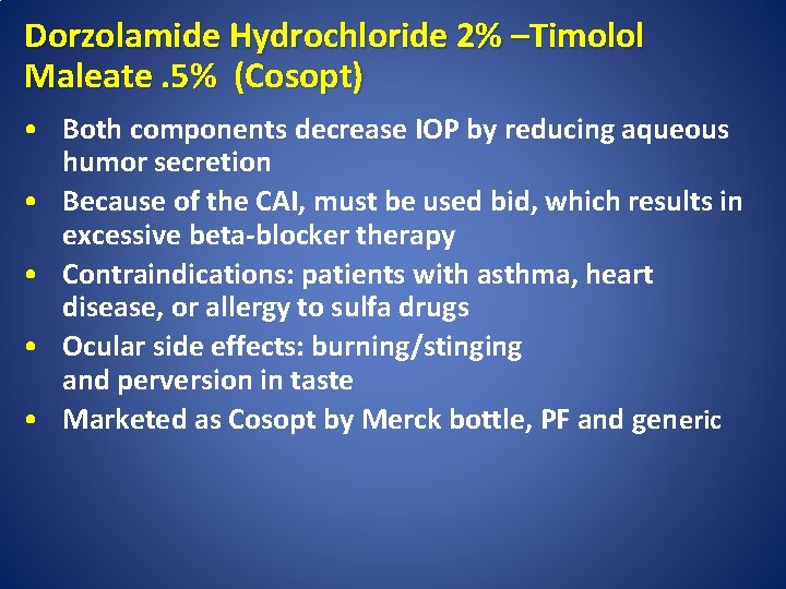 Dorzolamide Hydrochloride 2% –Timolol Maleate. 5% (Cosopt) • Both components decrease IOP by reducing