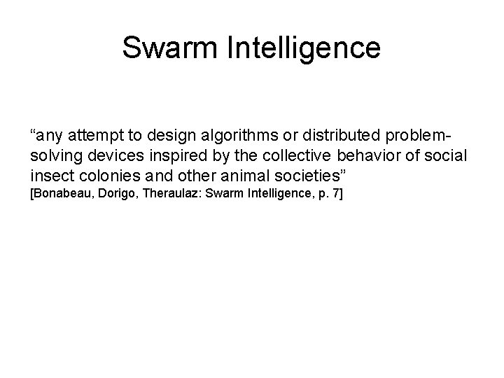 Swarm Intelligence “any attempt to design algorithms or distributed problemsolving devices inspired by the