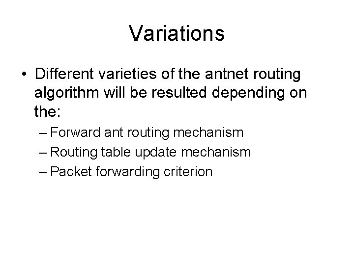 Variations • Different varieties of the antnet routing algorithm will be resulted depending on