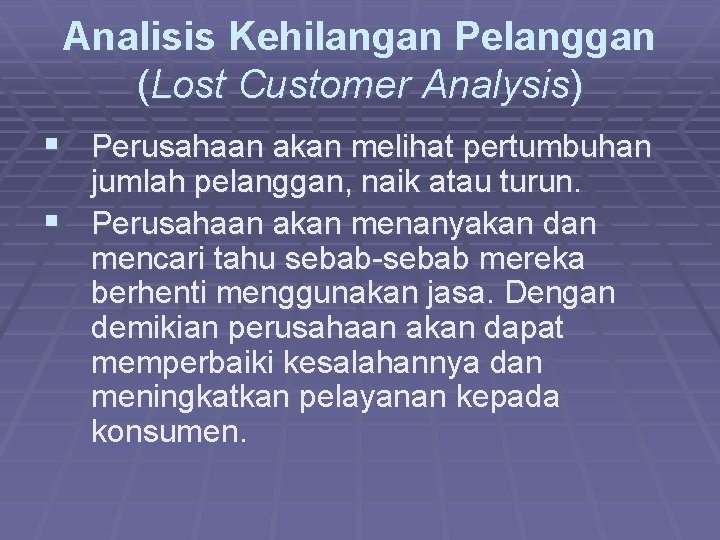 Analisis Kehilangan Pelanggan (Lost Customer Analysis) § Perusahaan akan melihat pertumbuhan jumlah pelanggan, naik