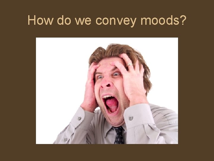 How do we convey moods? 