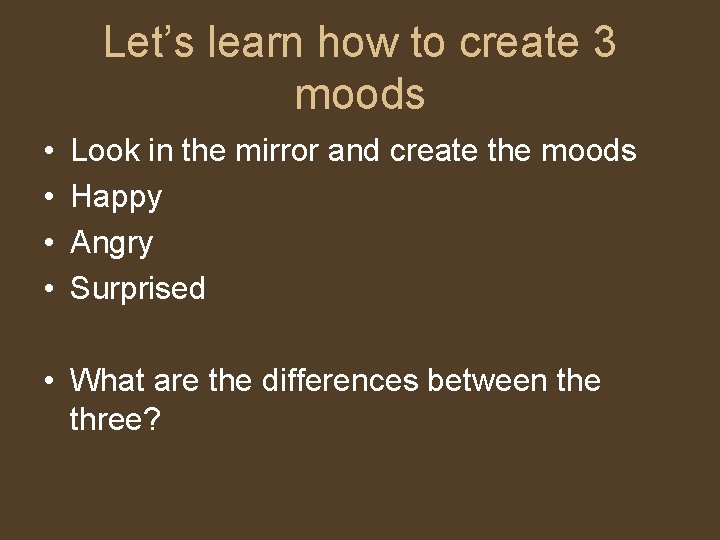 Let’s learn how to create 3 moods • • Look in the mirror and