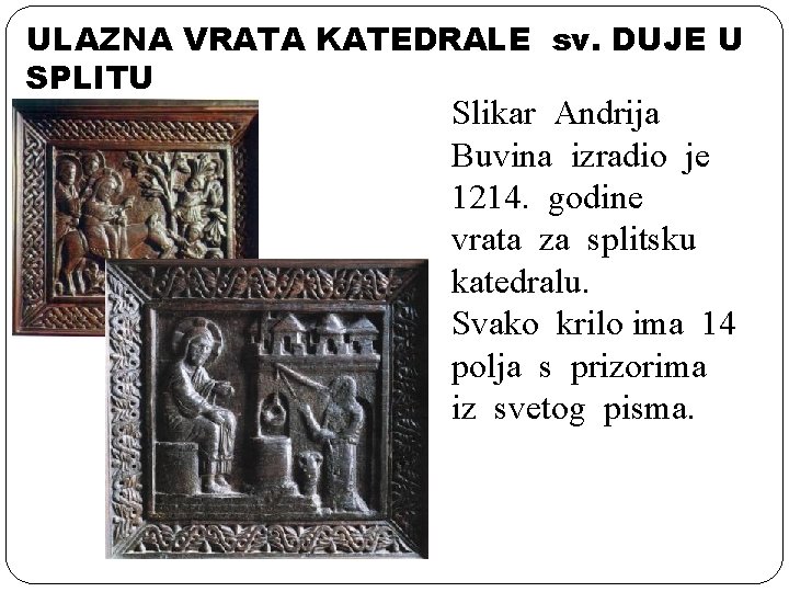 ULAZNA VRATA KATEDRALE sv. DUJE U SPLITU Slikar Andrija Buvina izradio je 1214. godine ULAZNA VRATA KATEDRALE sv. DUJE U SPLITU Slikar Andrija Buvina izradio je 1214. godine