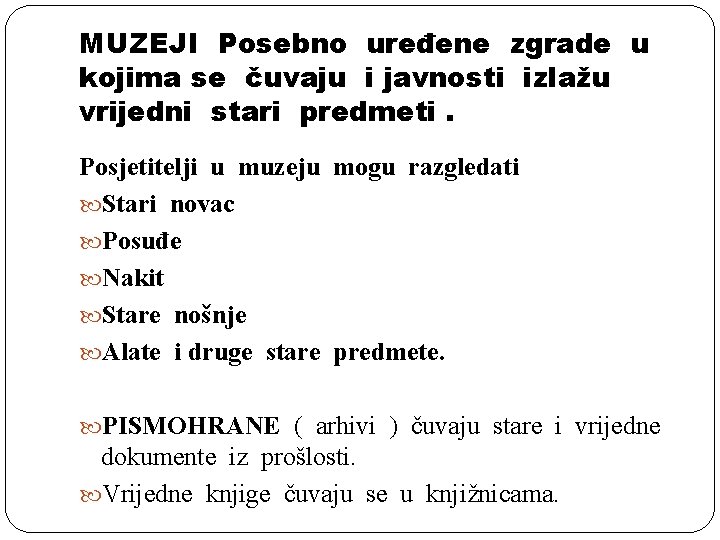 MUZEJI Posebno uređene zgrade u kojima se čuvaju i javnosti izlažu vrijedni stari predmeti.