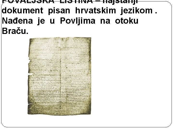 POVALJSKA LISTINA – najstariji dokument pisan hrvatskim jezikom. Nađena je u Povljima na otoku POVALJSKA LISTINA – najstariji dokument pisan hrvatskim jezikom. Nađena je u Povljima na otoku