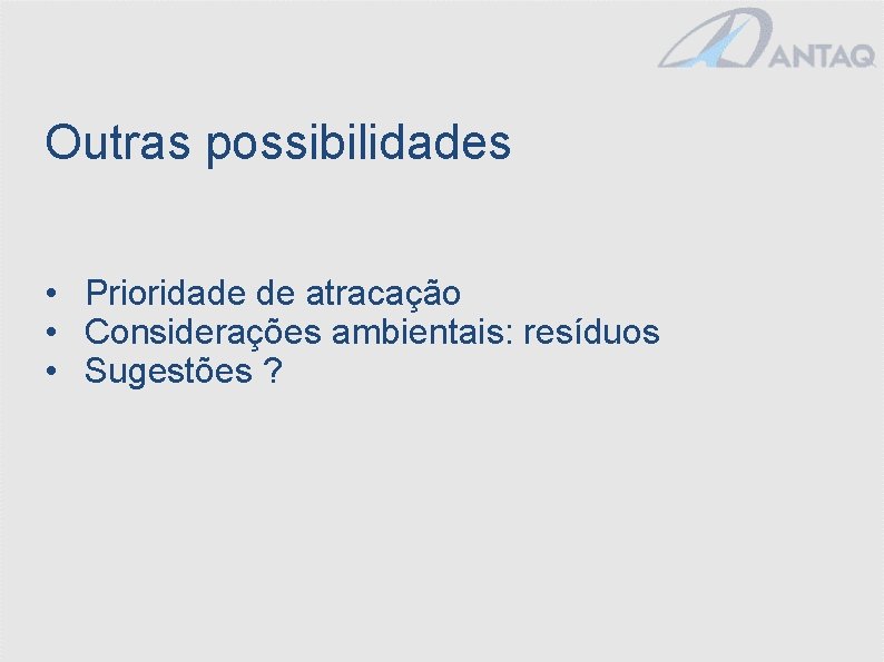 Outras possibilidades • Prioridade de atracação • Considerações ambientais: resíduos • Sugestões ? 