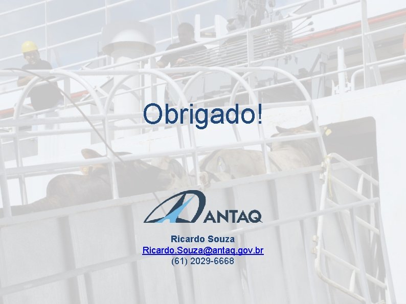 Obrigado! Ricardo Souza Ricardo. Souza@antaq. gov. br (61) 2029 -6668 