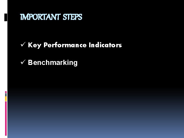 IMPORTANT STEPS ü Key Performance Indicators ü Benchmarking 
