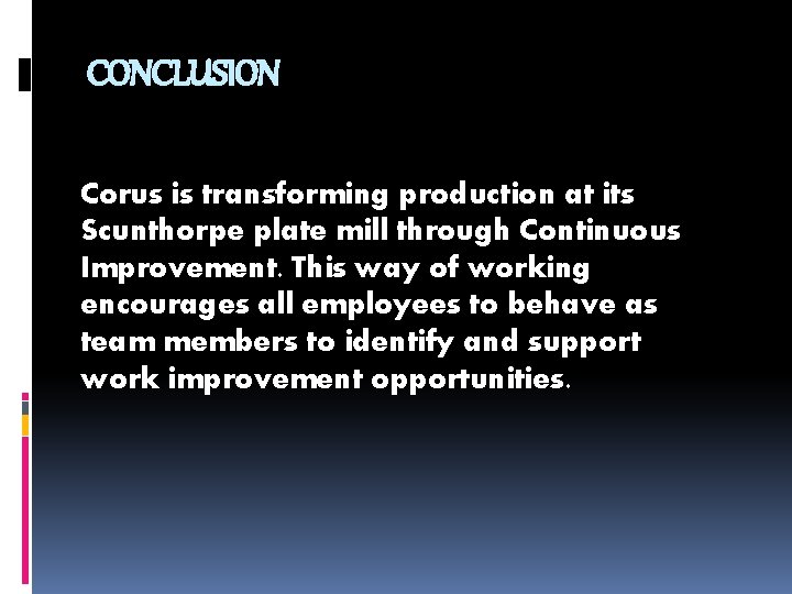 CONCLUSION Corus is transforming production at its Scunthorpe plate mill through Continuous Improvement. This