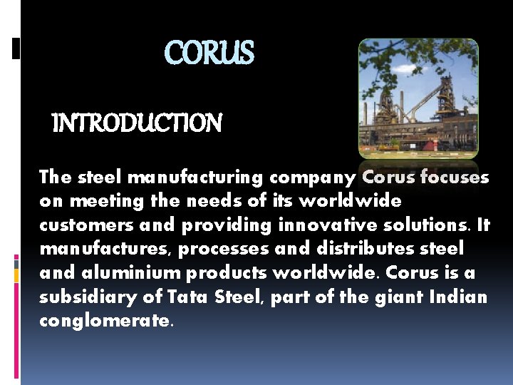 CORUS INTRODUCTION The steel manufacturing company Corus focuses on meeting the needs of its