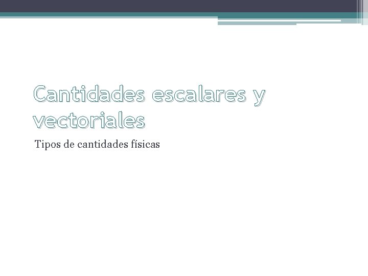 Cantidades escalares y vectoriales Tipos de cantidades físicas 