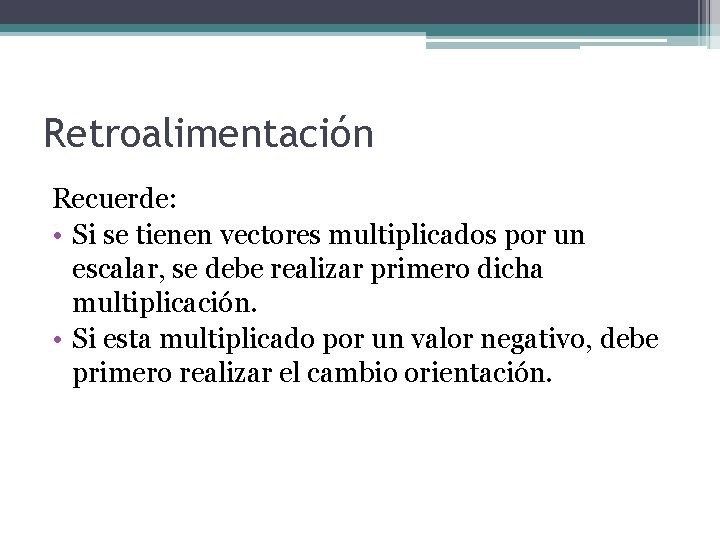 Retroalimentación Recuerde: • Si se tienen vectores multiplicados por un escalar, se debe realizar