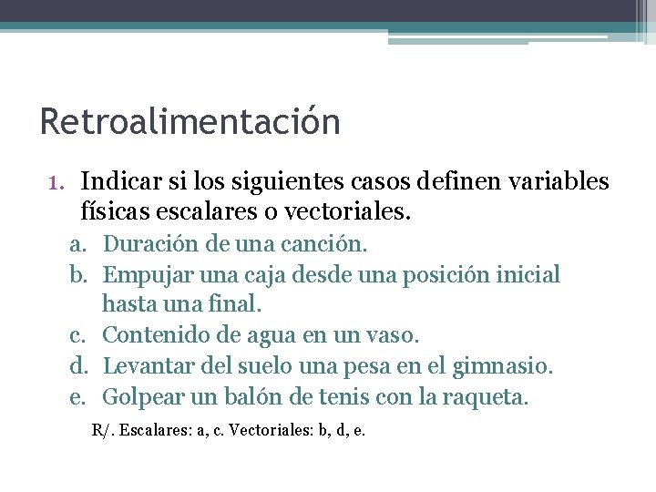 Retroalimentación 1. Indicar si los siguientes casos definen variables físicas escalares o vectoriales. a.