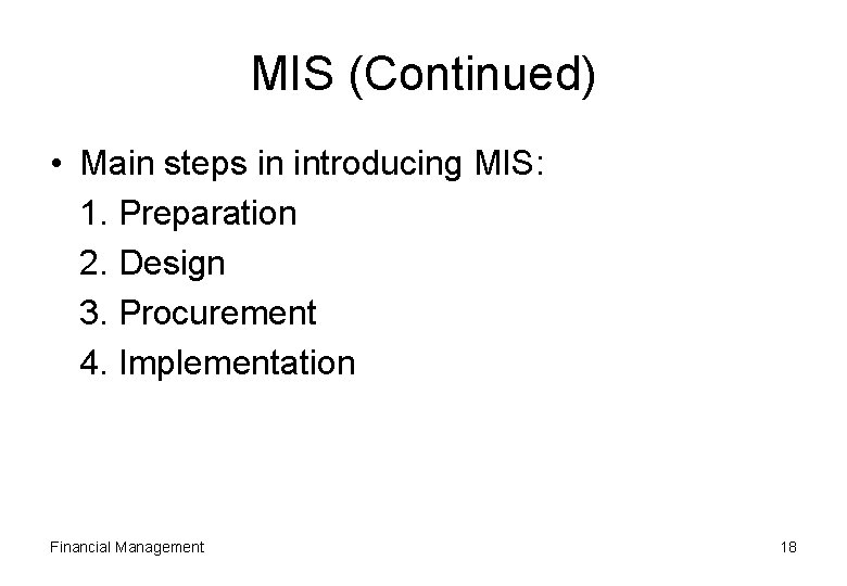 MIS (Continued) • Main steps in introducing MIS: 1. Preparation 2. Design 3. Procurement