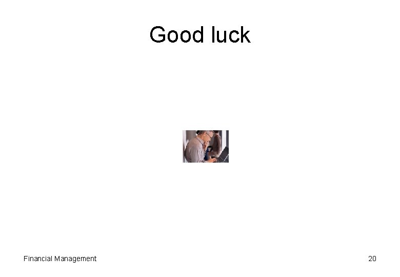 Good luck Financial Management 20 