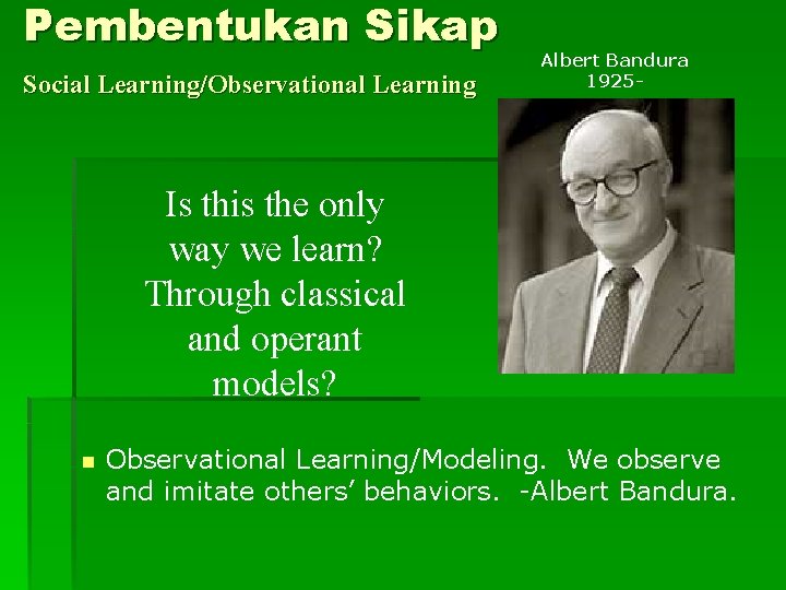 Pembentukan Sikap Social Learning/Observational Learning Albert Bandura 1925 - Is this the only way