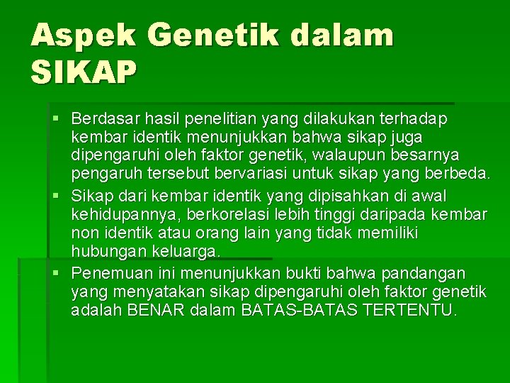 Aspek Genetik dalam SIKAP § Berdasar hasil penelitian yang dilakukan terhadap kembar identik menunjukkan