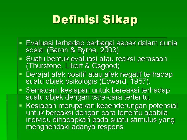 Definisi Sikap § Evaluasi terhadap berbagai aspek dalam dunia sosial (Baron & Byrne, 2003)