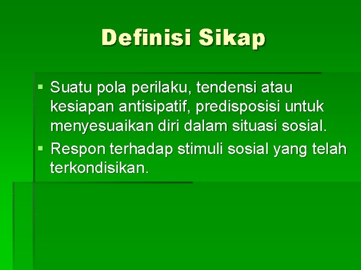 Definisi Sikap § Suatu pola perilaku, tendensi atau kesiapan antisipatif, predisposisi untuk menyesuaikan diri