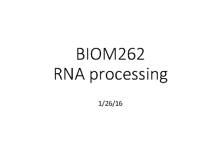 BIOM 262 RNA processing 1/26/16 