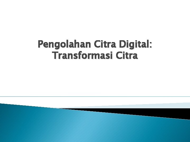 Pengolahan Citra Digital: Transformasi Citra 