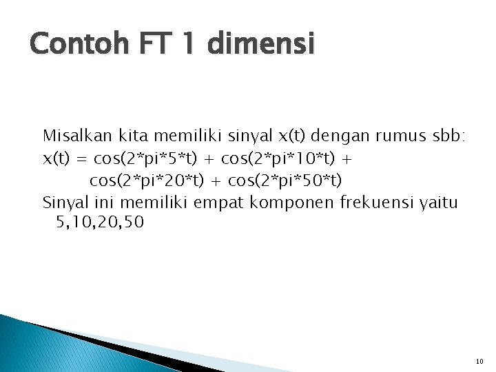 Contoh FT 1 dimensi Misalkan kita memiliki sinyal x(t) dengan rumus sbb: x(t) =