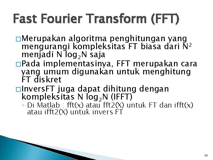 Fast Fourier Transform (FFT) � Merupakan algoritma penghitungan yang mengurangi kompleksitas FT biasa dari