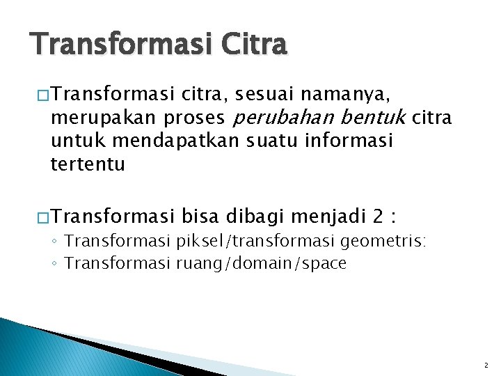 Transformasi Citra � Transformasi citra, sesuai namanya, merupakan proses perubahan bentuk citra untuk mendapatkan