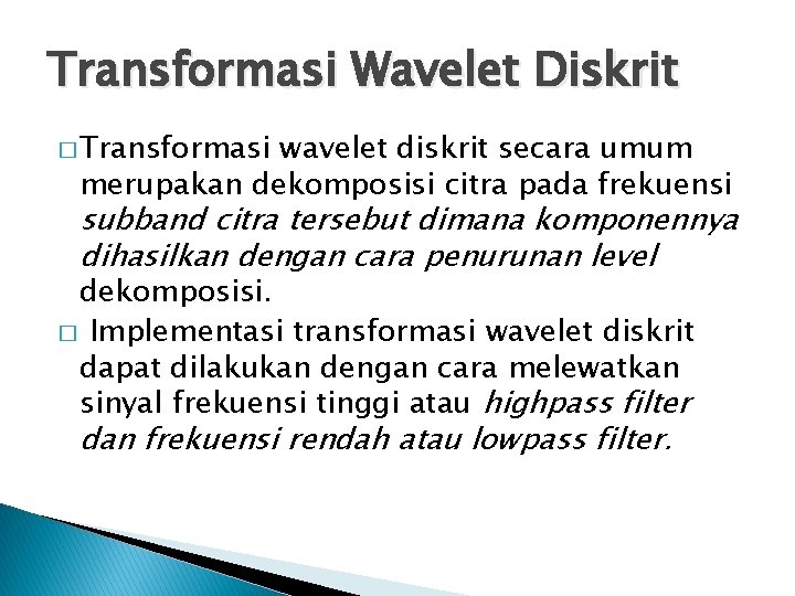 Transformasi Wavelet Diskrit � Transformasi wavelet diskrit secara umum merupakan dekomposisi citra pada frekuensi