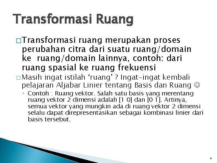 Transformasi Ruang � Transformasi ruang merupakan proses perubahan citra dari suatu ruang/domain ke ruang/domain