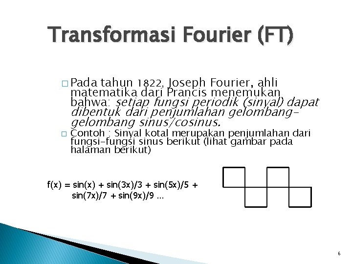 Transformasi Fourier (FT) � Pada tahun 1822, Joseph Fourier, ahli matematika dari Prancis menemukan